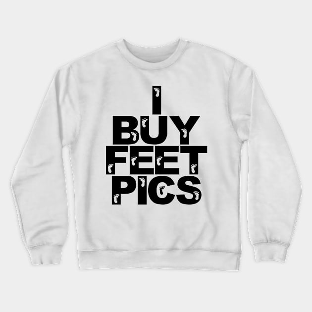 I buy feet pics! Crewneck Sweatshirt by TacoTruckShop